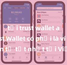 tải trust wallet apk Trust Wallet có phải là ví điện tử tốt nhất tại Việt Nam không?